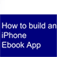 Ebook App- How to create iPhone ebook apps